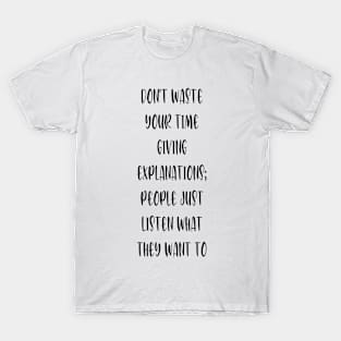 Don't waste your time giving explanations; people just listen what they want to hear. T-Shirt